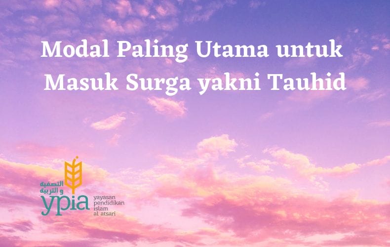 Modal Paling Utama untuk Masuk Surga yakni Tauhid