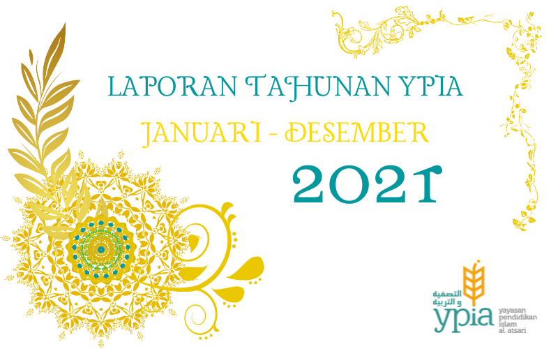 LAPORAN TAHUNAN YAYASAN PENDIDIKAN ISLAM AL-ATSARI (YPIA) JANUARI – DESEMBER 2021